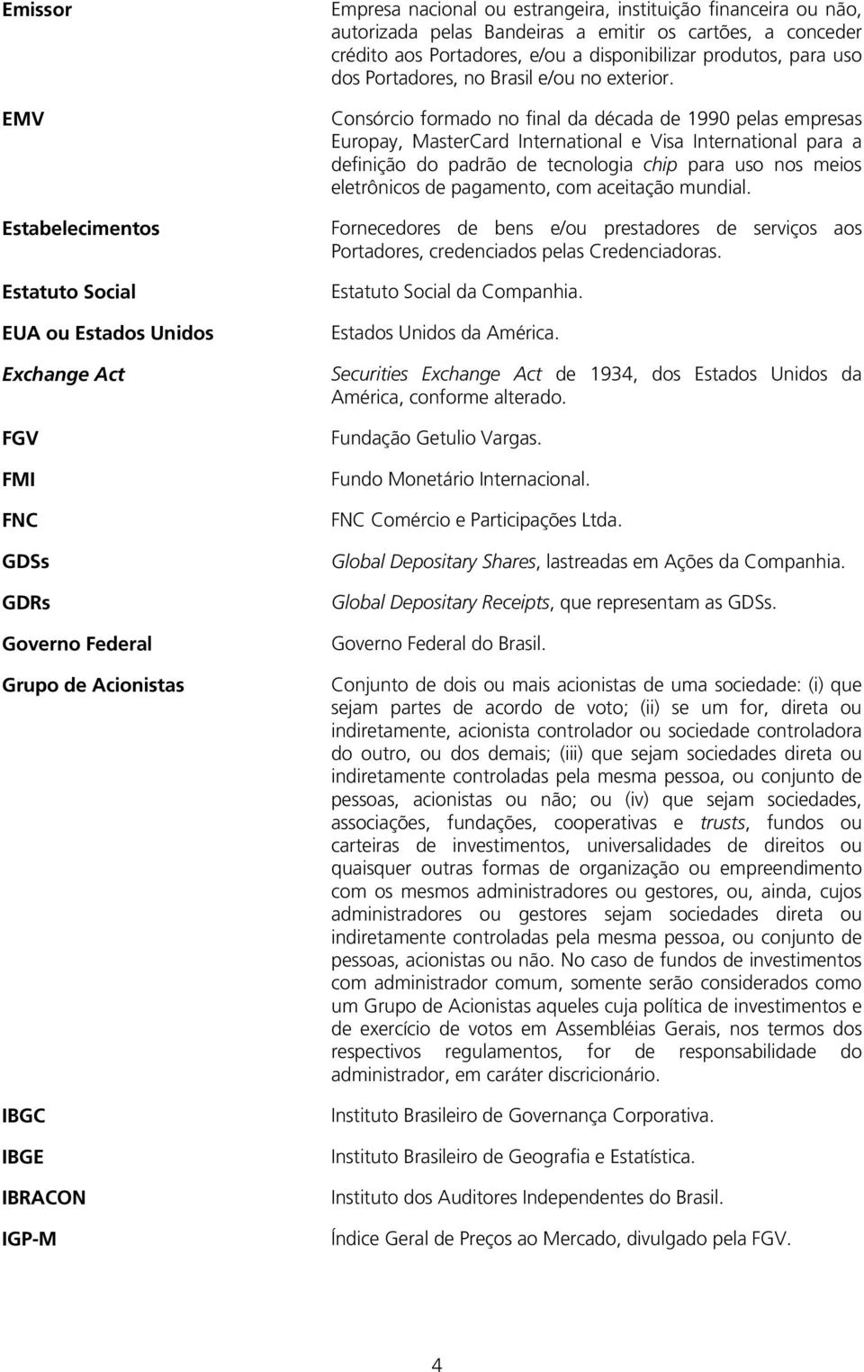 Consórcio formado no final da década de 1990 pelas empresas Europay, MasterCard International e Visa International para a definição do padrão de tecnologia chip para uso nos meios eletrônicos de