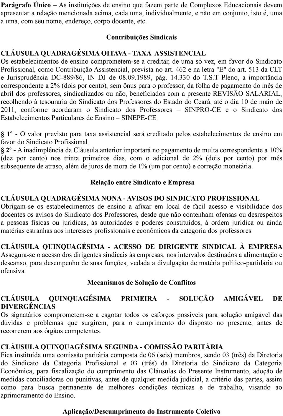 Contribuições Sindicais CLÁUSULA QUADRAGÉSIMA OITAVA - TAXA ASSISTENCIAL Os estabelecimentos de ensino comprometem-se a creditar, de uma só vez, em favor do Sindicato Profissional, como Contribuição