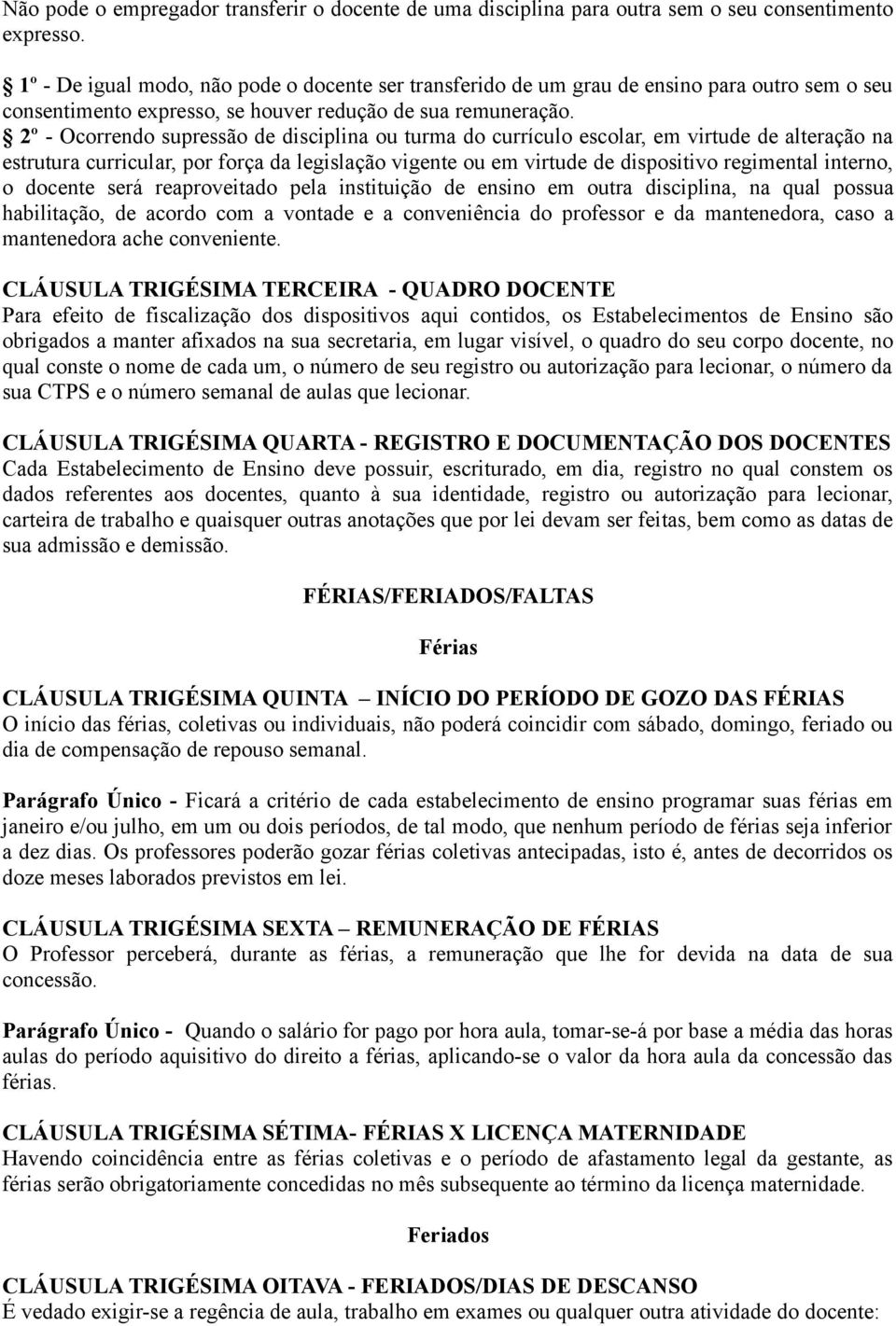 2º - Ocorrendo supressão de disciplina ou turma do currículo escolar, em virtude de alteração na estrutura curricular, por força da legislação vigente ou em virtude de dispositivo regimental interno,