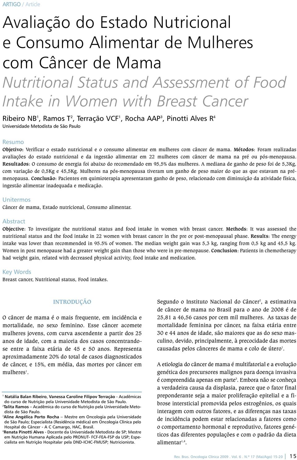 Métodos: Foram realizadas avaliações do estado nutricional e da ingestão alimentar em 22 mulheres com câncer de mama na pré ou pósmenopausa.