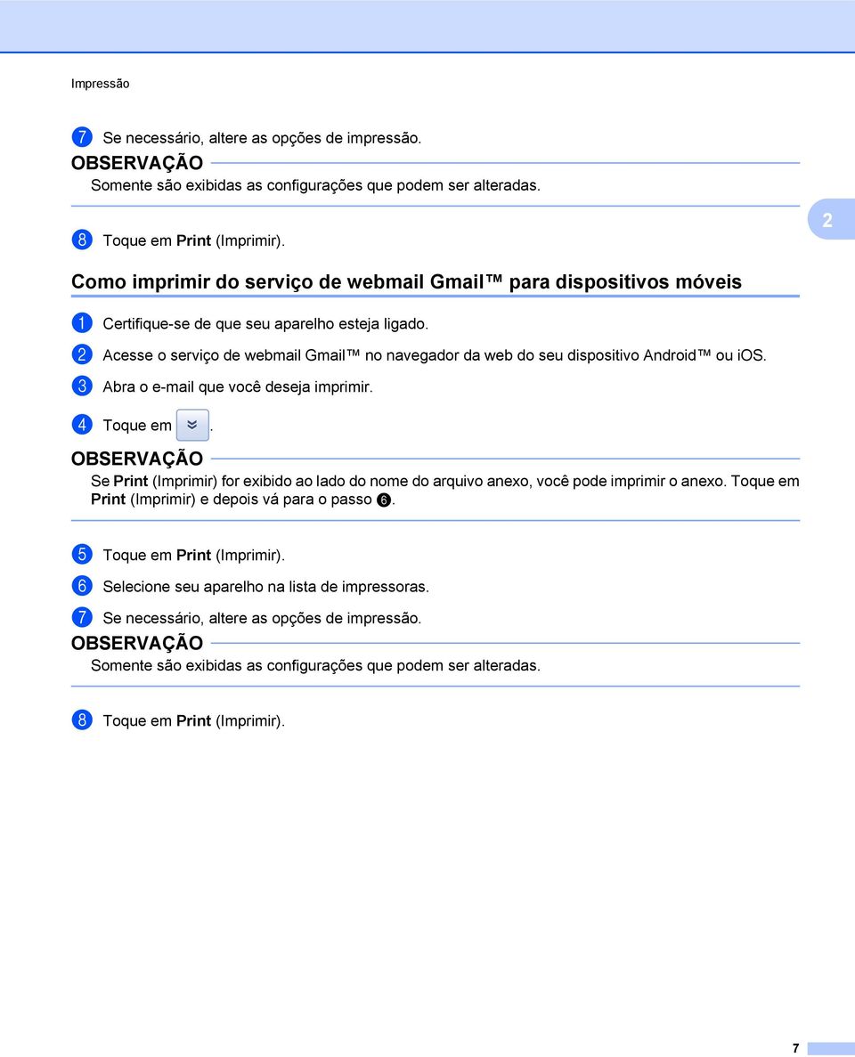 b Acesse o serviço de webmail Gmail no navegador da web do seu dispositivo Android ou ios. c Abra o e-mail que você deseja imprimir. d Toque em.