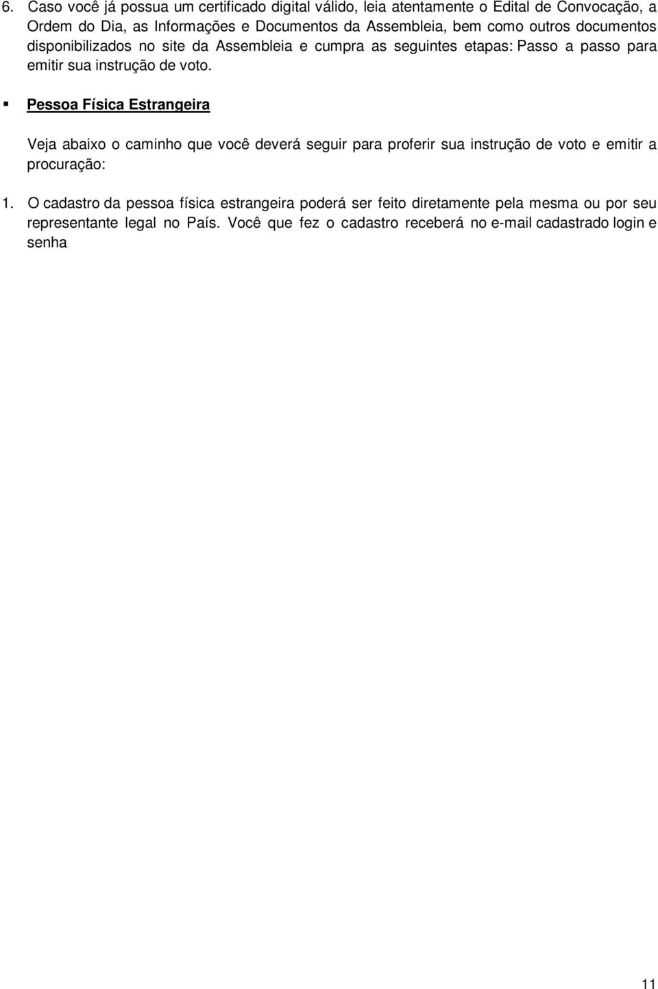 Pessoa Física Estrangeira Veja abaixo o caminho que você deverá seguir para proferir sua instrução de voto e emitir a procuração: 1.