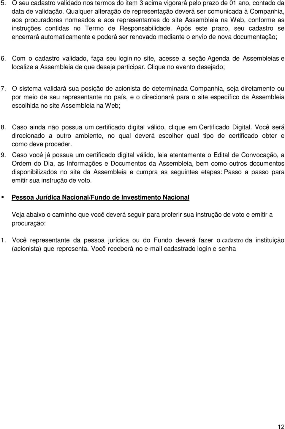 Responsabilidade. Após este prazo, seu cadastro se encerrará automaticamente e poderá ser renovado mediante o envio de nova documentação; 6.