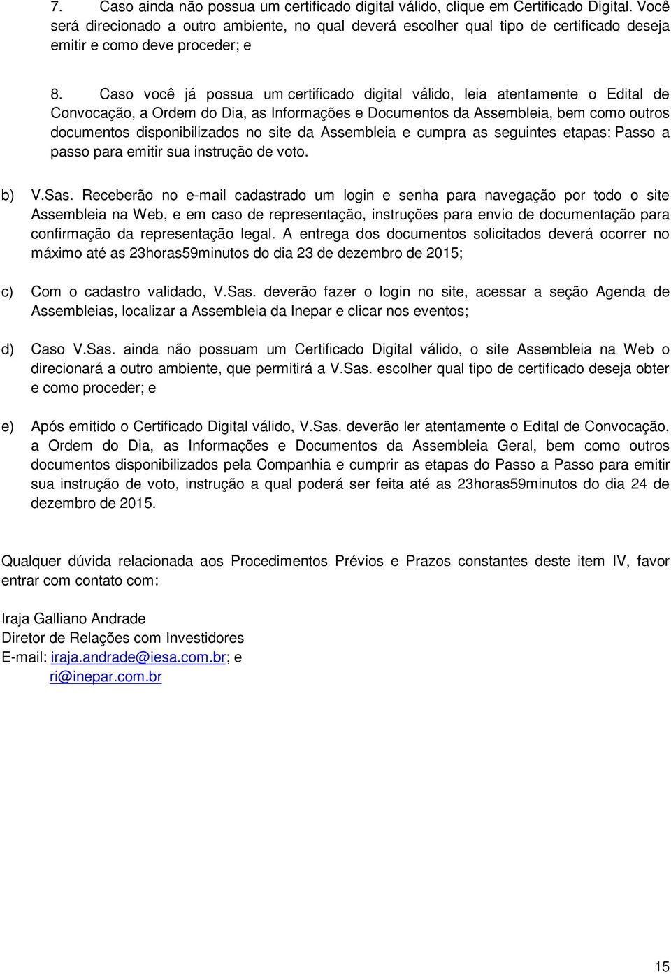 Caso você já possua um certificado digital válido, leia atentamente o Edital de Convocação, a Ordem do Dia, as Informações e Documentos da Assembleia, bem como outros documentos disponibilizados no