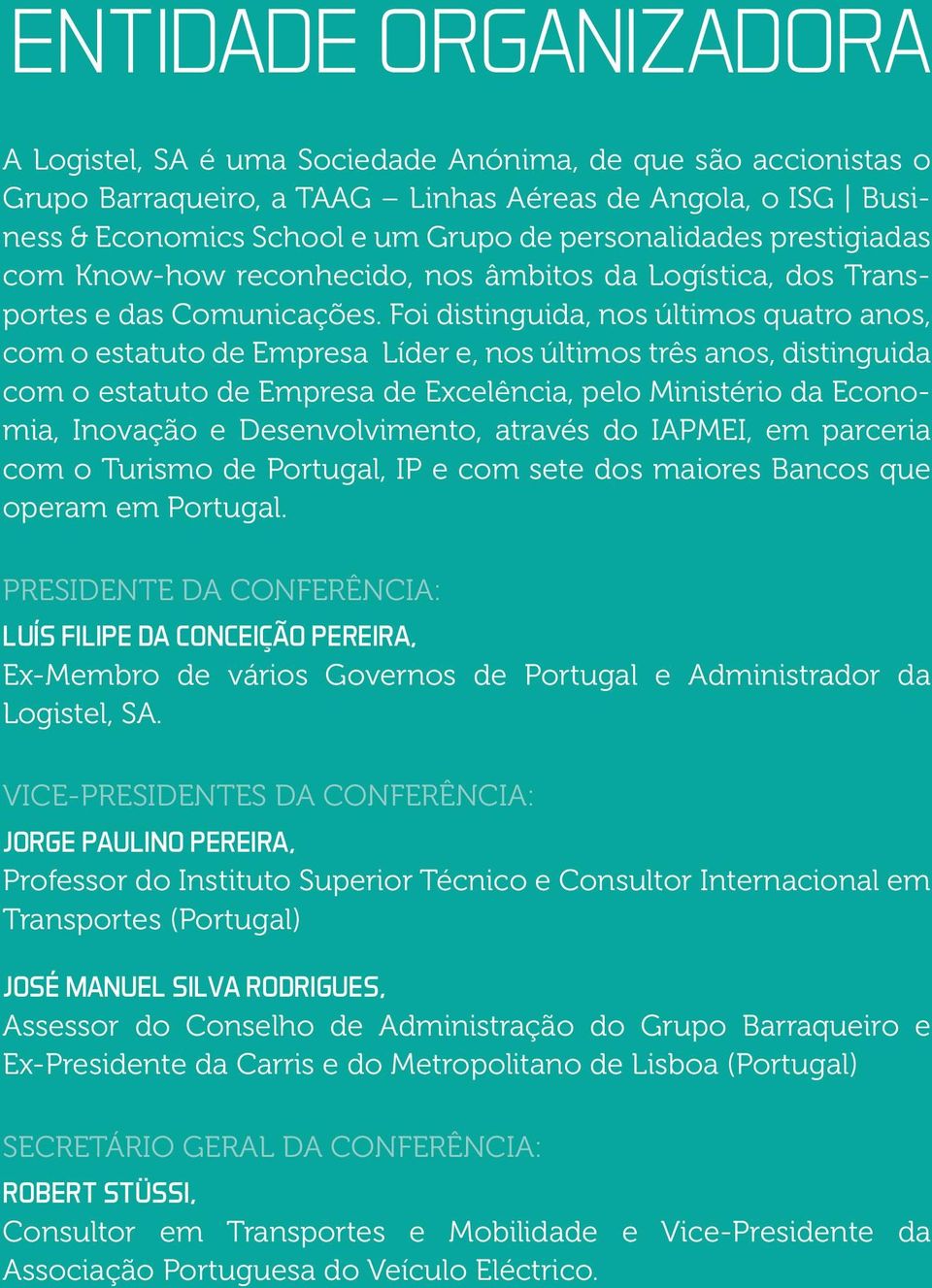 Foi distinguida, nos últimos quatro anos, com o estatuto de Empresa Líder e, nos últimos três anos, distinguida com o estatuto de Empresa de Excelência, pelo Ministério da Economia, Inovação e