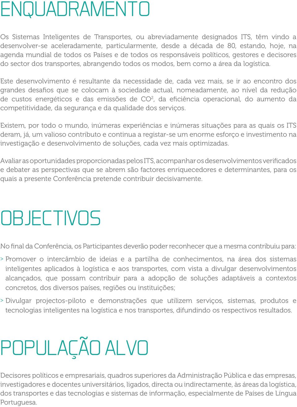 Este desenvolvimento é resultante da necessidade de, cada vez mais, se ir ao encontro dos grandes desafios que se colocam à sociedade actual, nomeadamente, ao nível da redução de custos energéticos e