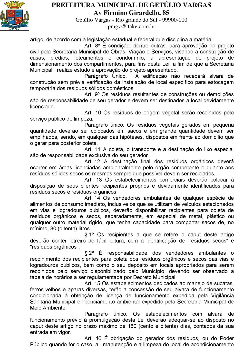 de projeto de dimensionamento dos compartimentos, para fins desta Lei, a fim de que a Secretaria Municipal realize estudo e aprovação do projeto apresentado. Parágrafo Único.