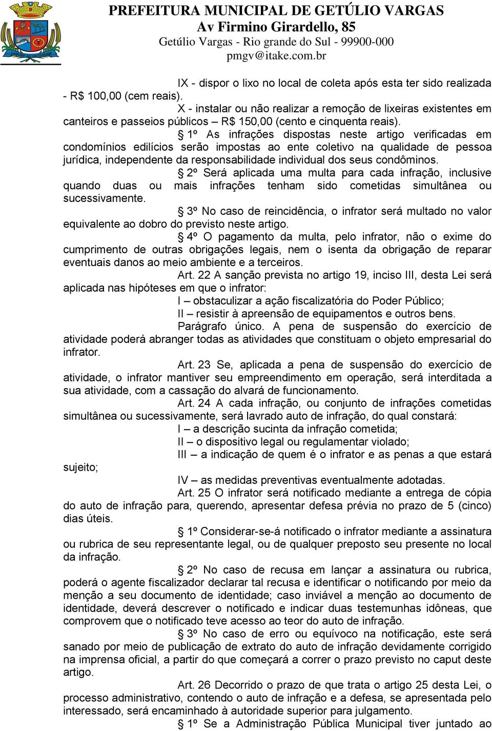 1º As infrações dispostas neste artigo verificadas em condomínios edilícios serão impostas ao ente coletivo na qualidade de pessoa jurídica, independente da responsabilidade individual dos seus