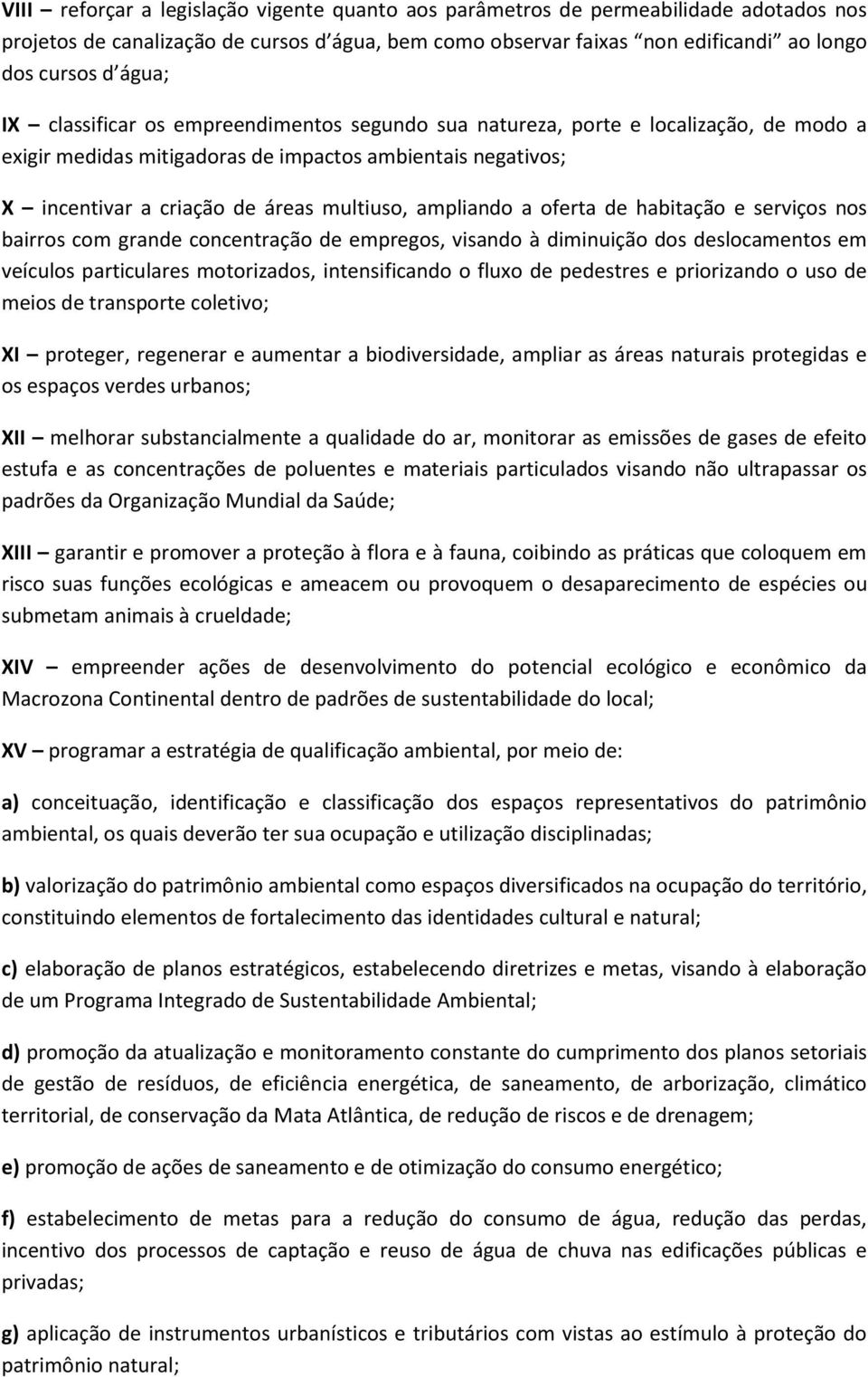 a oferta de habitação e serviços nos bairros com grande concentração de empregos, visando à diminuição dos deslocamentos em veículos particulares motorizados, intensificando o fluxo de pedestres e