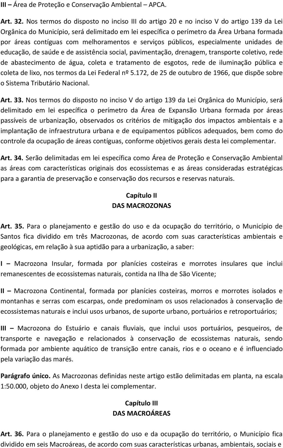 com melhoramentos e serviços públicos, especialmente unidades de educação, de saúde e de assistência social, pavimentação, drenagem, transporte coletivo, rede de abastecimento de água, coleta e