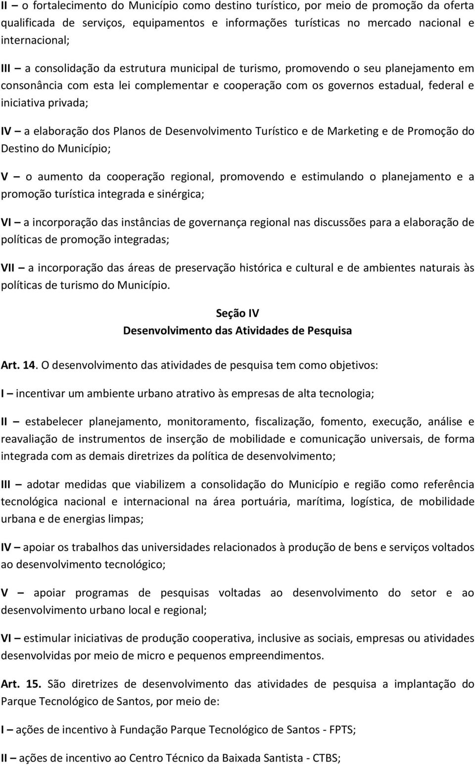 elaboração dos Planos de Desenvolvimento Turístico e de Marketing e de Promoção do Destino do Município; V o aumento da cooperação regional, promovendo e estimulando o planejamento e a promoção