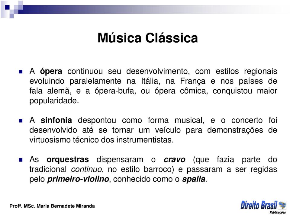 A sinfonia despontou como forma musical, e o concerto foi desenvolvido até se tornar um veículo para demonstrações de virtuosismo