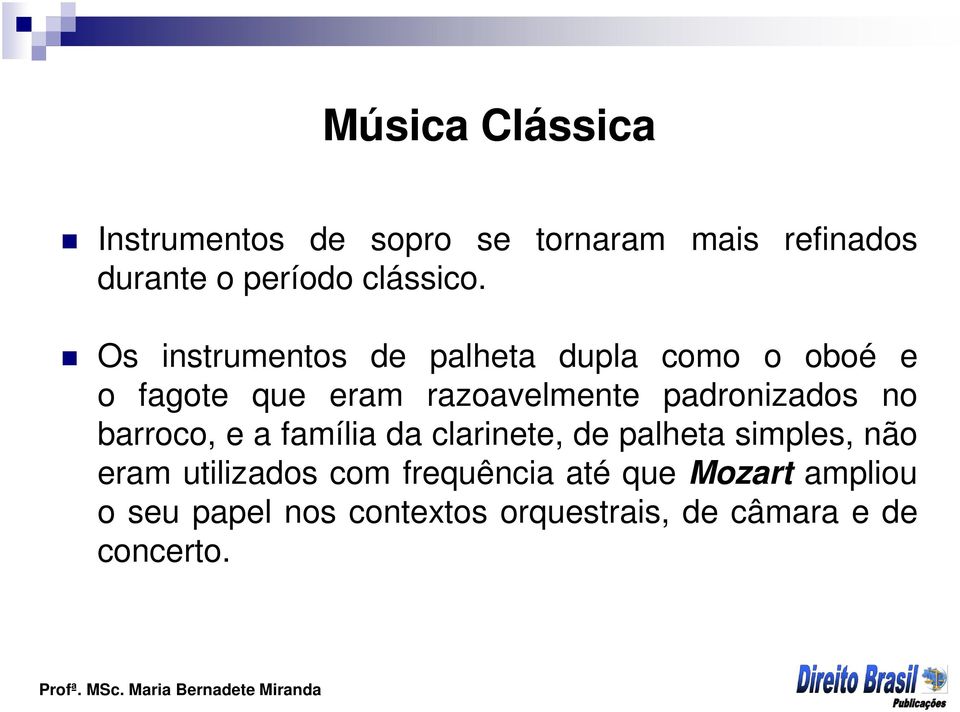 Os instrumentos de palheta dupla como o oboé e o fagote que eram razoavelmente