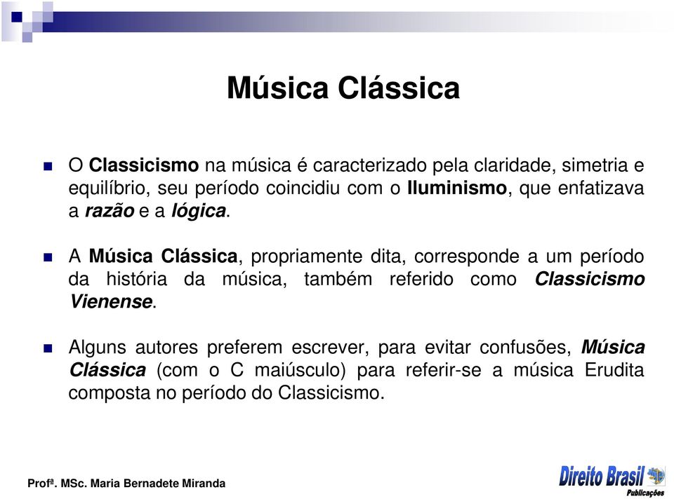 A Música Clássica, propriamente dita, corresponde a um período da história da música, também referido como