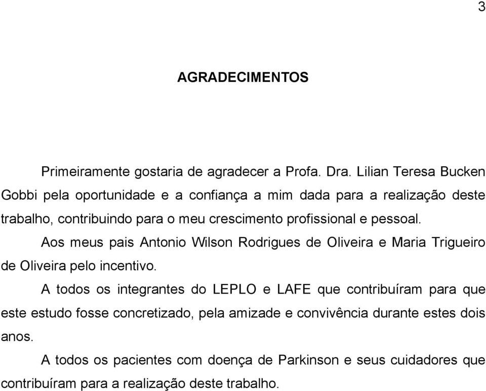 profissional e pessoal. Aos meus pais Antonio Wilson Rodrigues de Oliveira e Maria Trigueiro de Oliveira pelo incentivo.