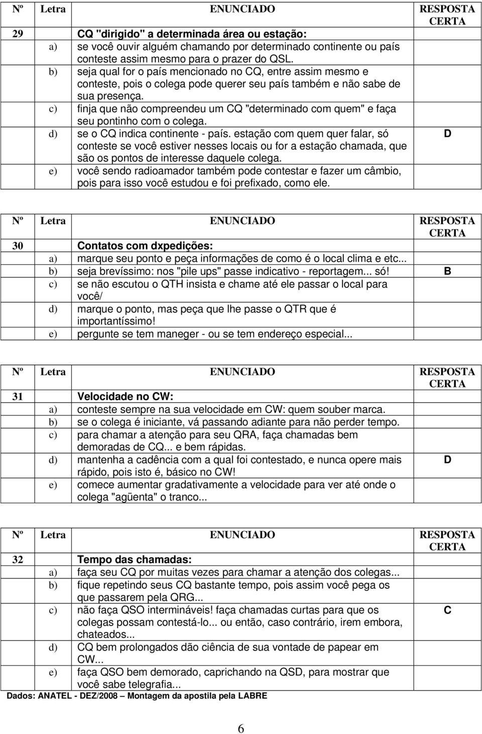 c) finja que não compreendeu um Q "determinado com quem" e faça seu pontinho com o colega. d) se o Q indica continente - país.