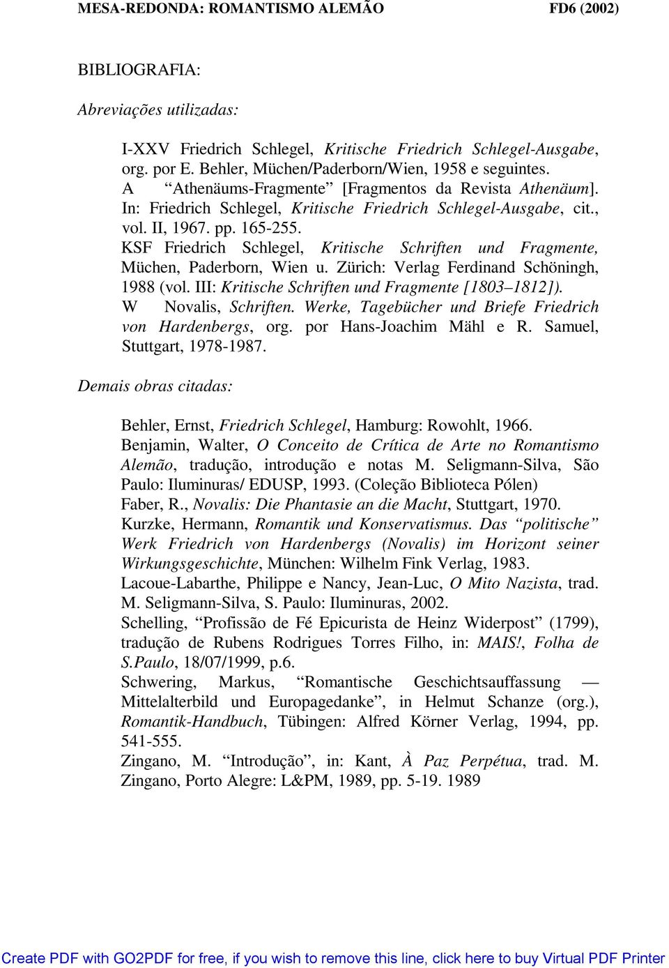 KSF Friedrich Schlegel, Kritische Schriften und Fragmente, Müchen, Paderborn, Wien u. Zürich: Verlag Ferdinand Schöningh, 1988 (vol. III: Kritische Schriften und Fragmente [1803 1812]).