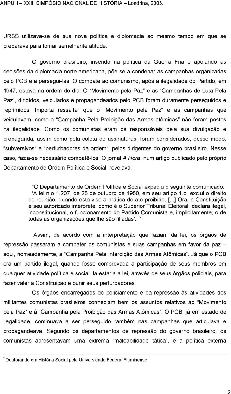 O combate ao comunismo, após a ilegalidade do Partido, em 1947, estava na ordem do dia.