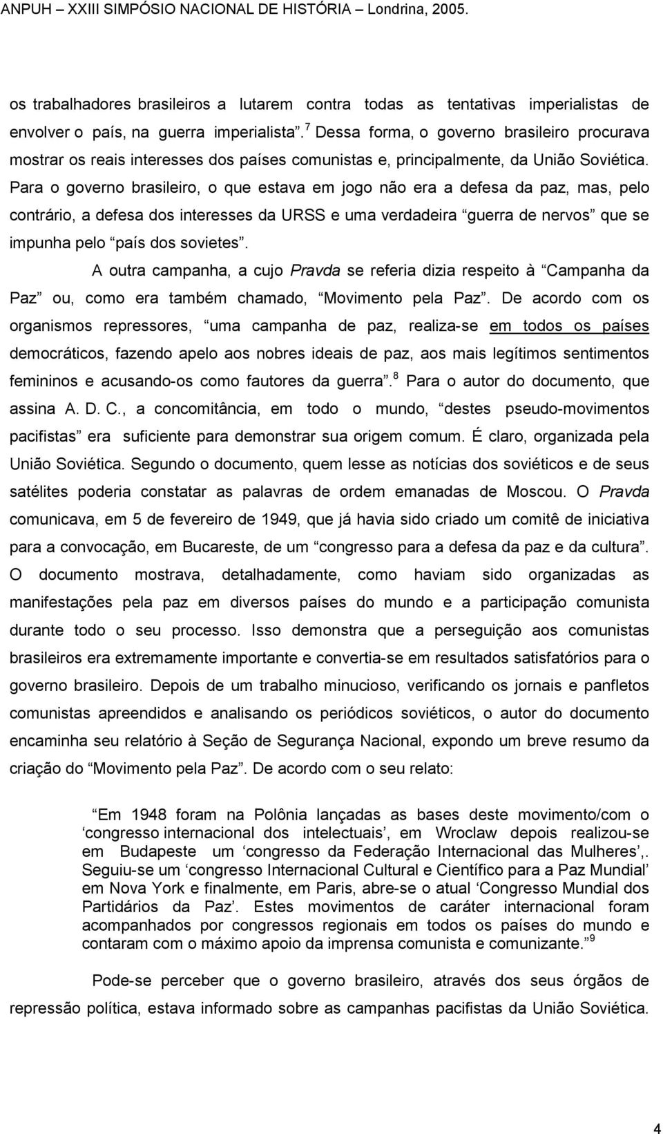 Para o governo brasileiro, o que estava em jogo não era a defesa da paz, mas, pelo contrário, a defesa dos interesses da URSS e uma verdadeira guerra de nervos que se impunha pelo país dos sovietes.