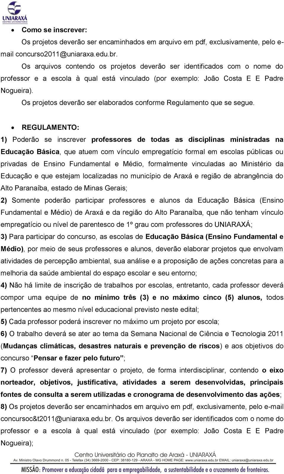 Os projetos deverão ser elaborados conforme Regulamento que se segue.