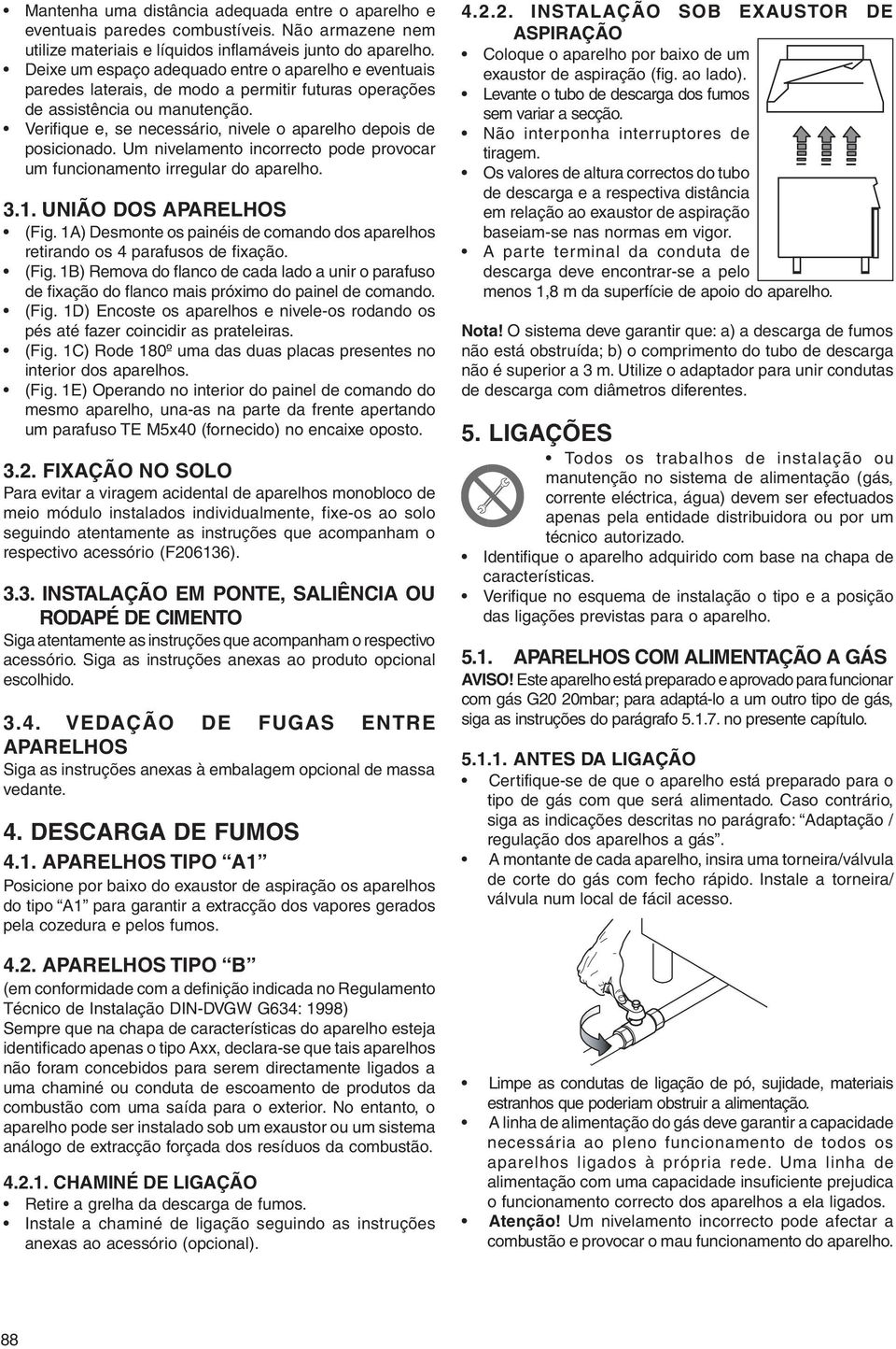 Verifique e, se necessário, nivele o aparelho depois de posicionado. Um nivelamento incorrecto pode provocar um funcionamento irregular do aparelho. 3.1. UNIÃO DOS APARELHOS (Fig.