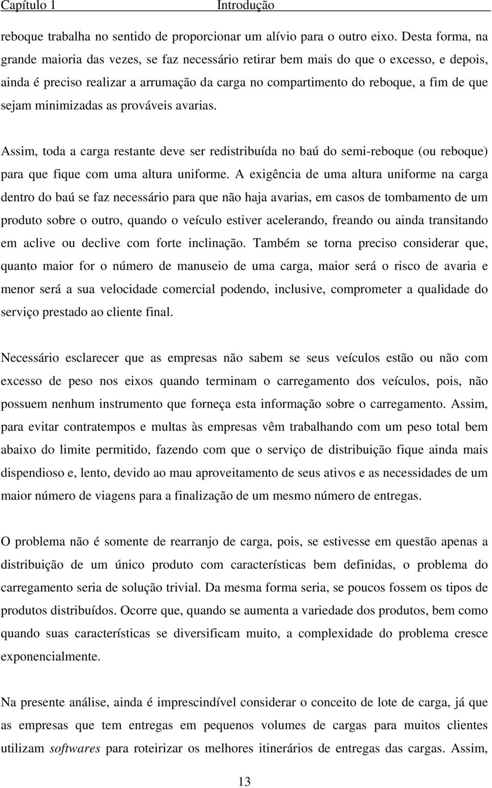 minimizadas as prováveis avarias. Assim, toda a carga restante deve ser redistribuída no baú do semi-reboque (ou reboque) para que fique com uma altura uniforme.