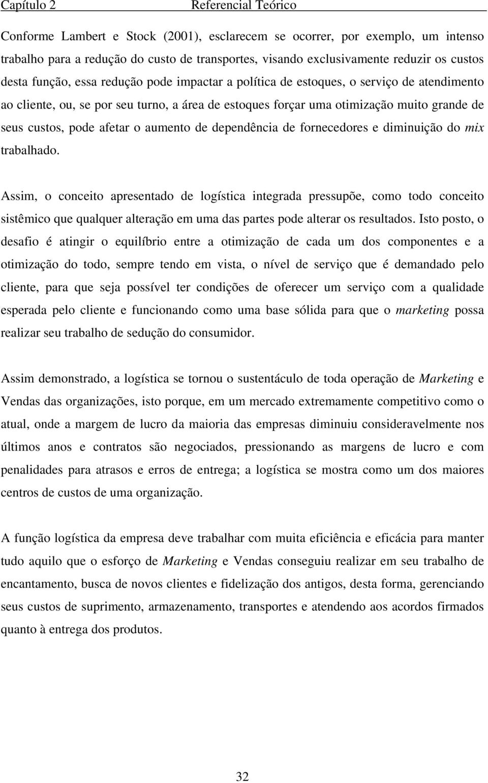 custos, pode afetar o aumento de dependência de fornecedores e diminuição do mix trabalhado.