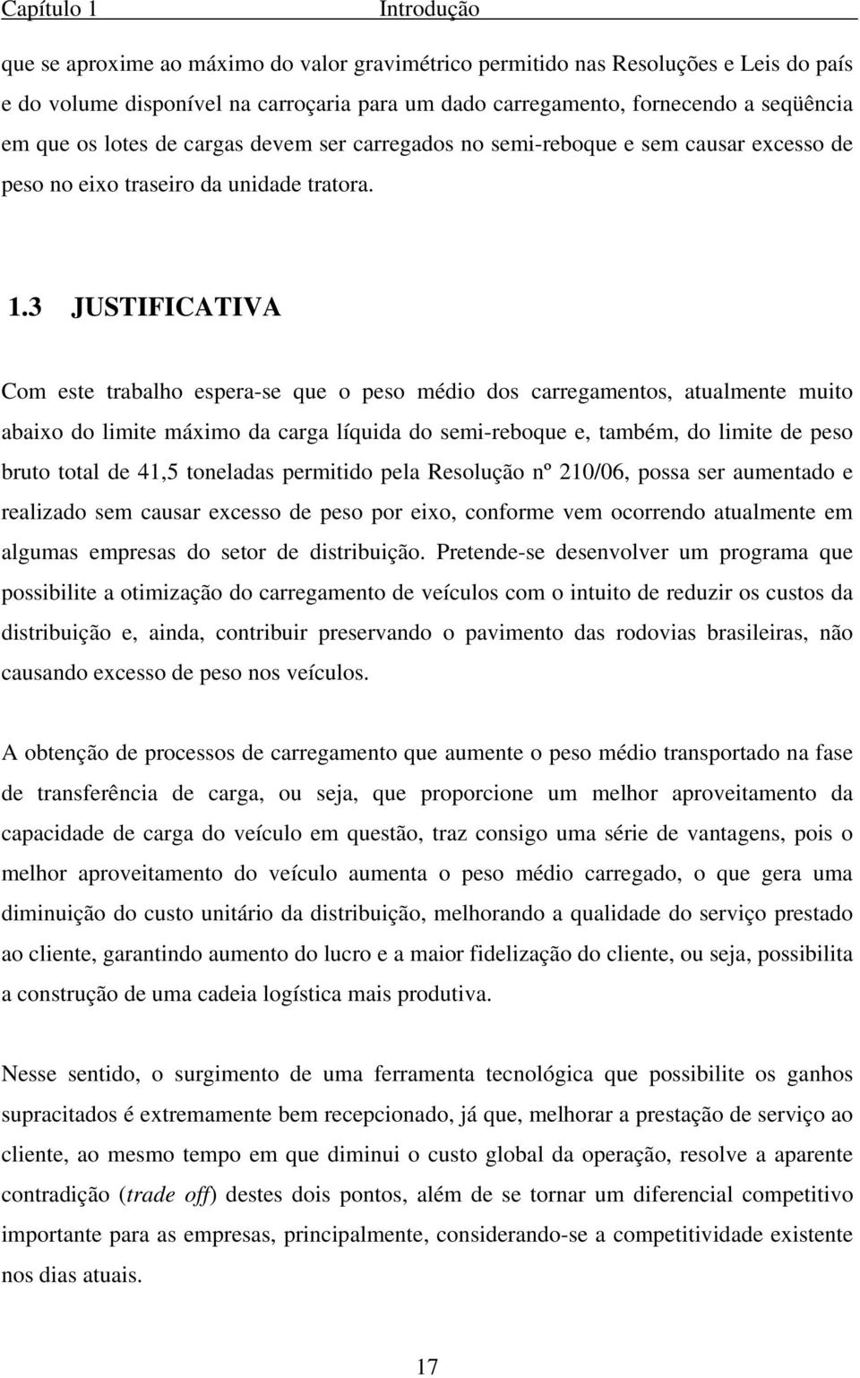 3 JUSTIFICATIVA Com este trabalho espera-se que o peso médio dos carregamentos, atualmente muito abaixo do limite máximo da carga líquida do semi-reboque e, também, do limite de peso bruto total de