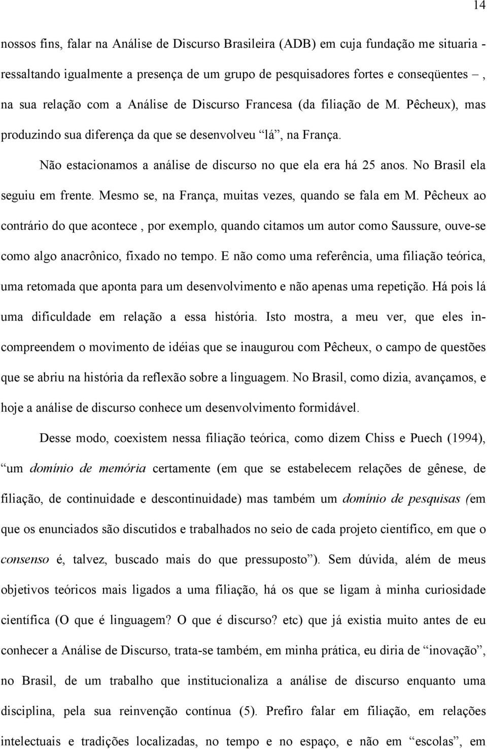 No Brasil ela seguiu em frente. Mesmo se, na França, muitas vezes, quando se fala em M.