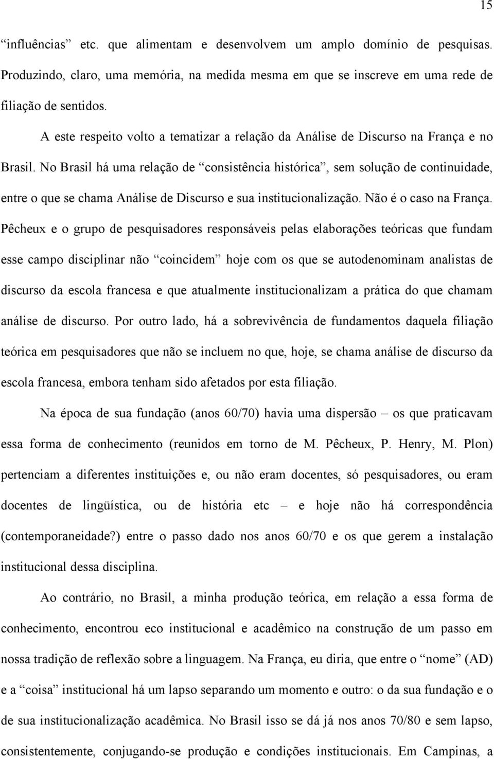 No Brasil há uma relação de consistência histórica, sem solução de continuidade, entre o que se chama Análise de Discurso e sua institucionalização. Não é o caso na França.