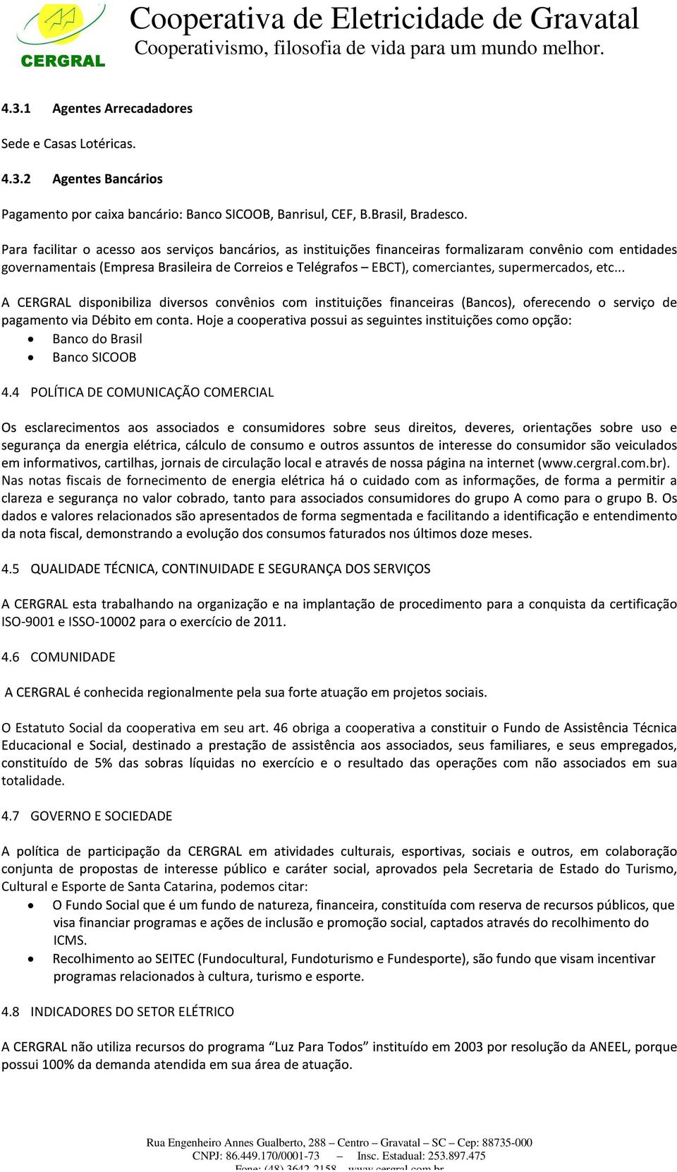 cergral.com.br). 4.5 ISO-9001 e ISSO- 4.6 COMUNIDADE O Estatuto Social da cooperativa em seu art.