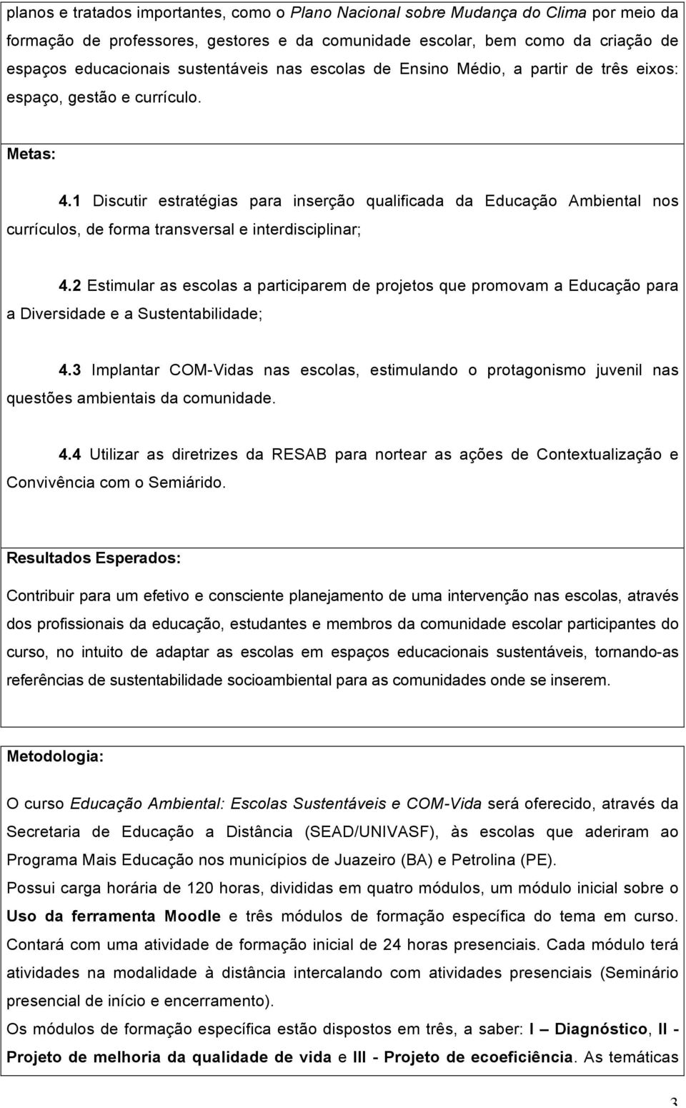 1 Discutir estratégias para inserção qualificada da Educação Ambiental nos currículos, de forma transversal e interdisciplinar; 4.