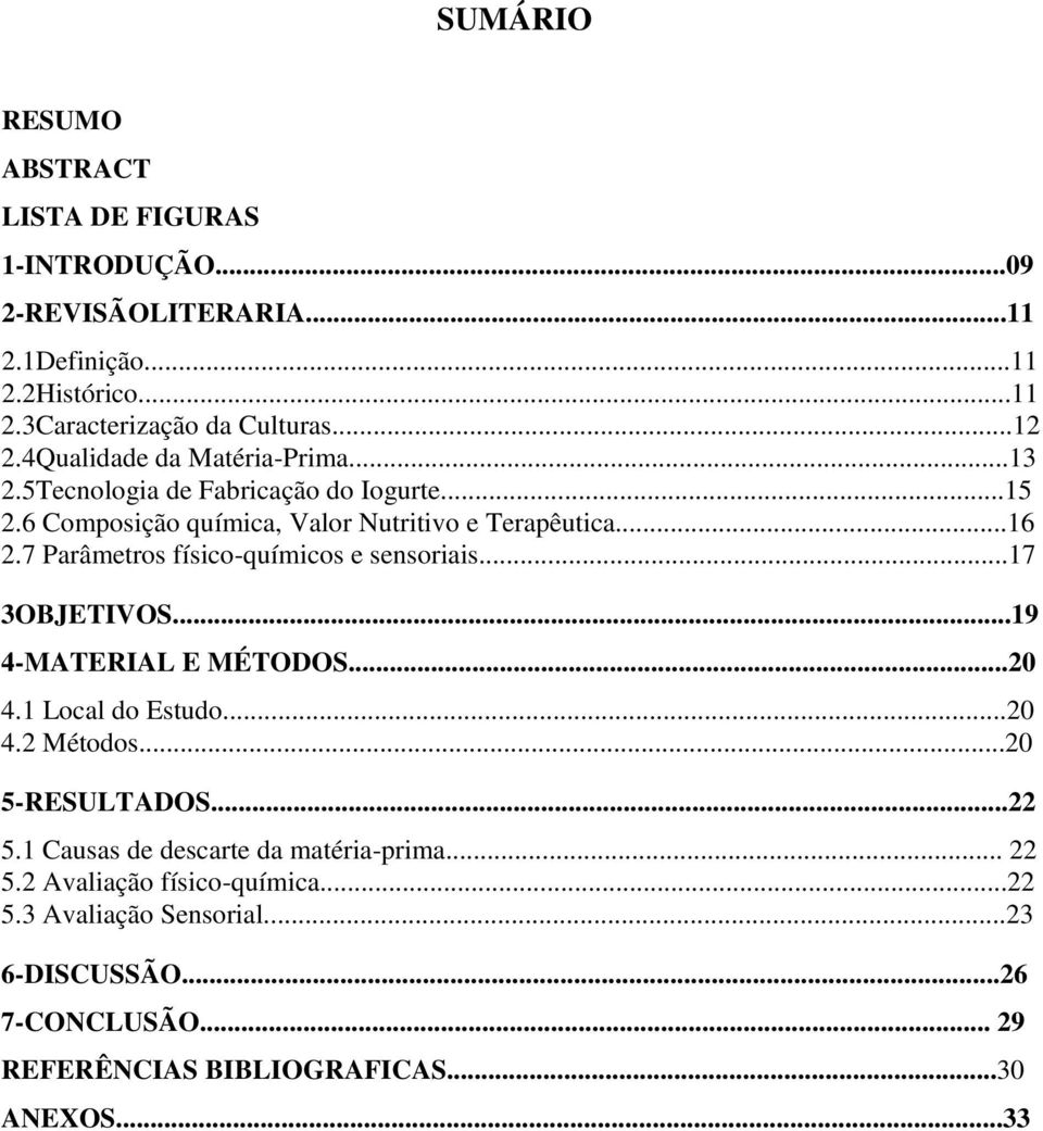 7 Parâmetros físico-químicos e sensoriais...17 3OBJETIVOS...19 4-MATERIAL E MÉTODOS...20 4.1 Local do Estudo...20 4.2 Métodos...20 5-RESULTADOS...22 5.