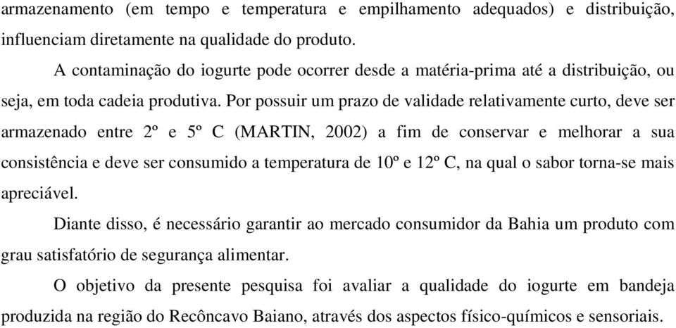 Por possuir um prazo de validade relativamente curto, deve ser armazenado entre 2º e 5º C (MARTIN, 2002) a fim de conservar e melhorar a sua consistência e deve ser consumido a temperatura de 10º