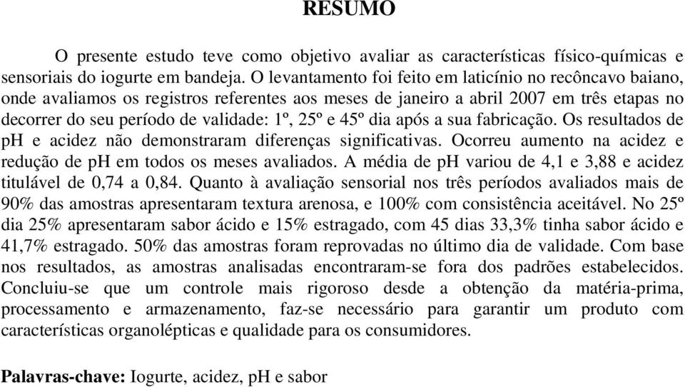 45º dia após a sua fabricação. Os resultados de ph e acidez não demonstraram diferenças significativas. Ocorreu aumento na acidez e redução de ph em todos os meses avaliados.