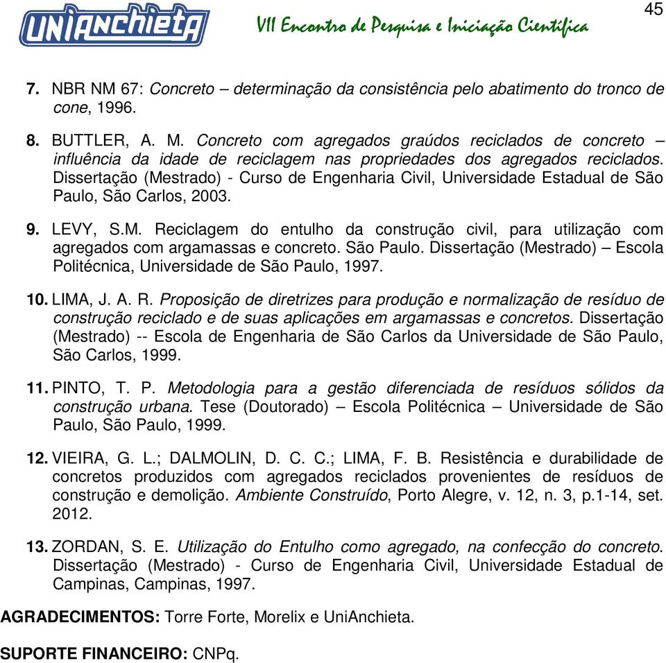 Dissertação (Mestrado) - Curso de Engenharia Civil, Universidade Estadual de São Paulo, São Carlos, 2003. 9. LEVY, S.M. Reciclagem do entulho da construção civil, para utilização com agregados com argamassas e concreto.