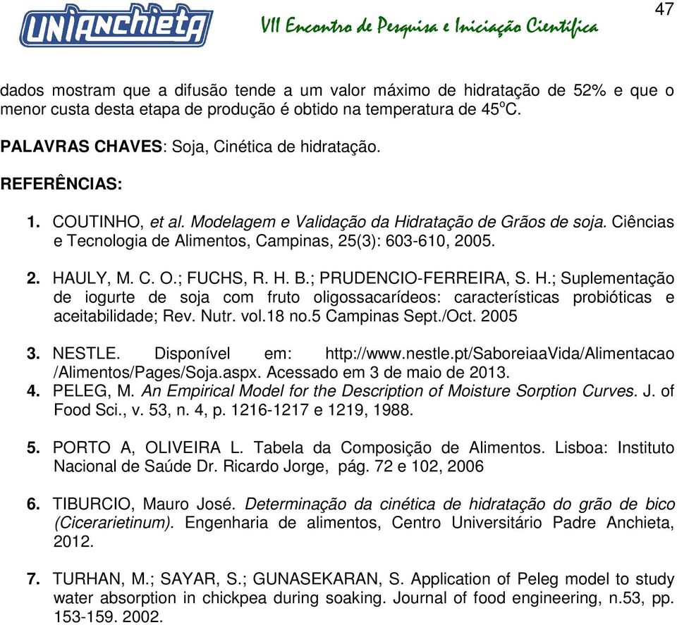 Ciências e Tecnologia de Alimentos, Campinas, 25(3): 603-610, 2005. 2. HAULY, M. C. O.; FUCHS, R. H. B.; PRUDENCIO-FERREIRA, S. H.; Suplementação de iogurte de soja com fruto oligossacarídeos: características probióticas e aceitabilidade; Rev.