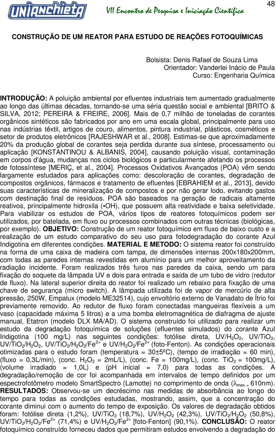 Mais de 0,7 milhão de toneladas de corantes orgânicos sintéticos são fabricados por ano em uma escala global, principalmente para uso nas indústrias têxtil, artigos de couro, alimentos, pintura