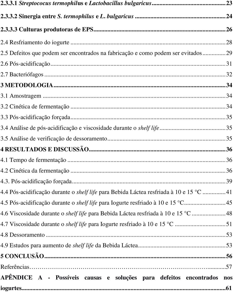 .. 34 3.3 Pós-acidificação forçada... 35 3.4 Análise de pós-acidificação e viscosidade durante o shelf life... 35 3.5 Análise de verificação de dessoramento... 35 4 RESULTADOS E DISCUSSÃO... 36 4.