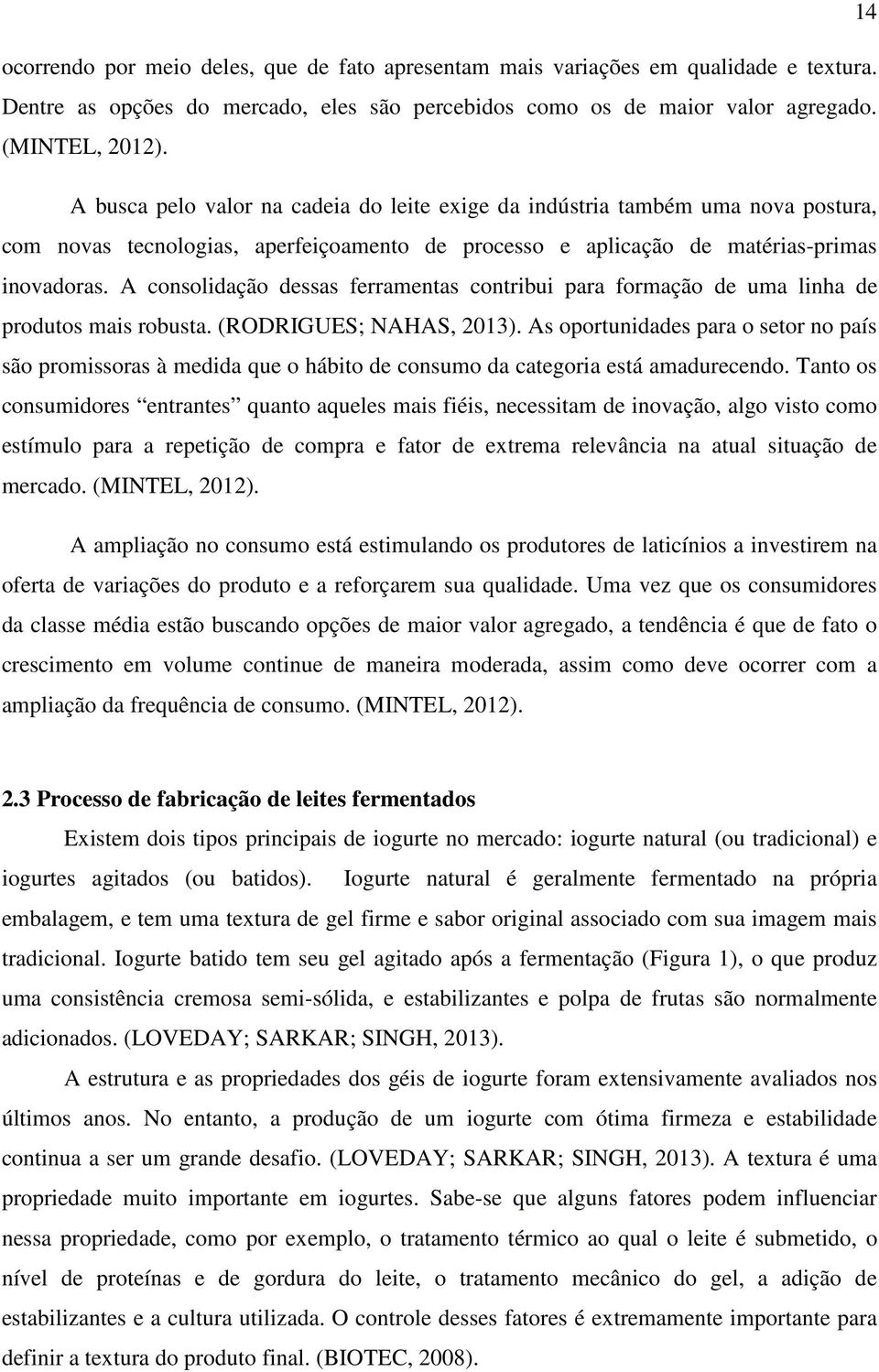 A consolidação dessas ferramentas contribui para formação de uma linha de produtos mais robusta. (RODRIGUES; NAHAS, 2013).