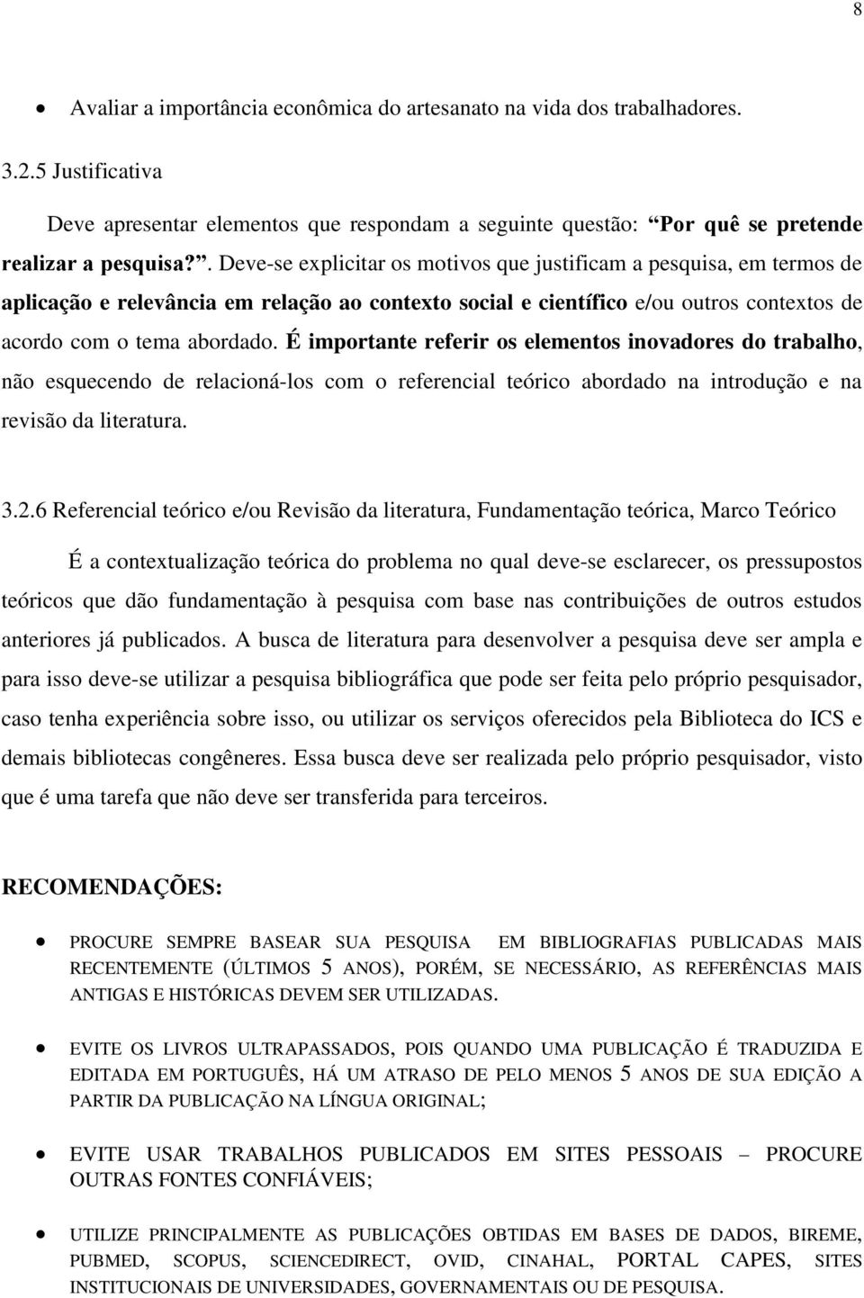 É importante referir os elementos inovadores do trabalho, não esquecendo de relacioná-los com o referencial teórico abordado na introdução e na revisão da literatura. 3.2.