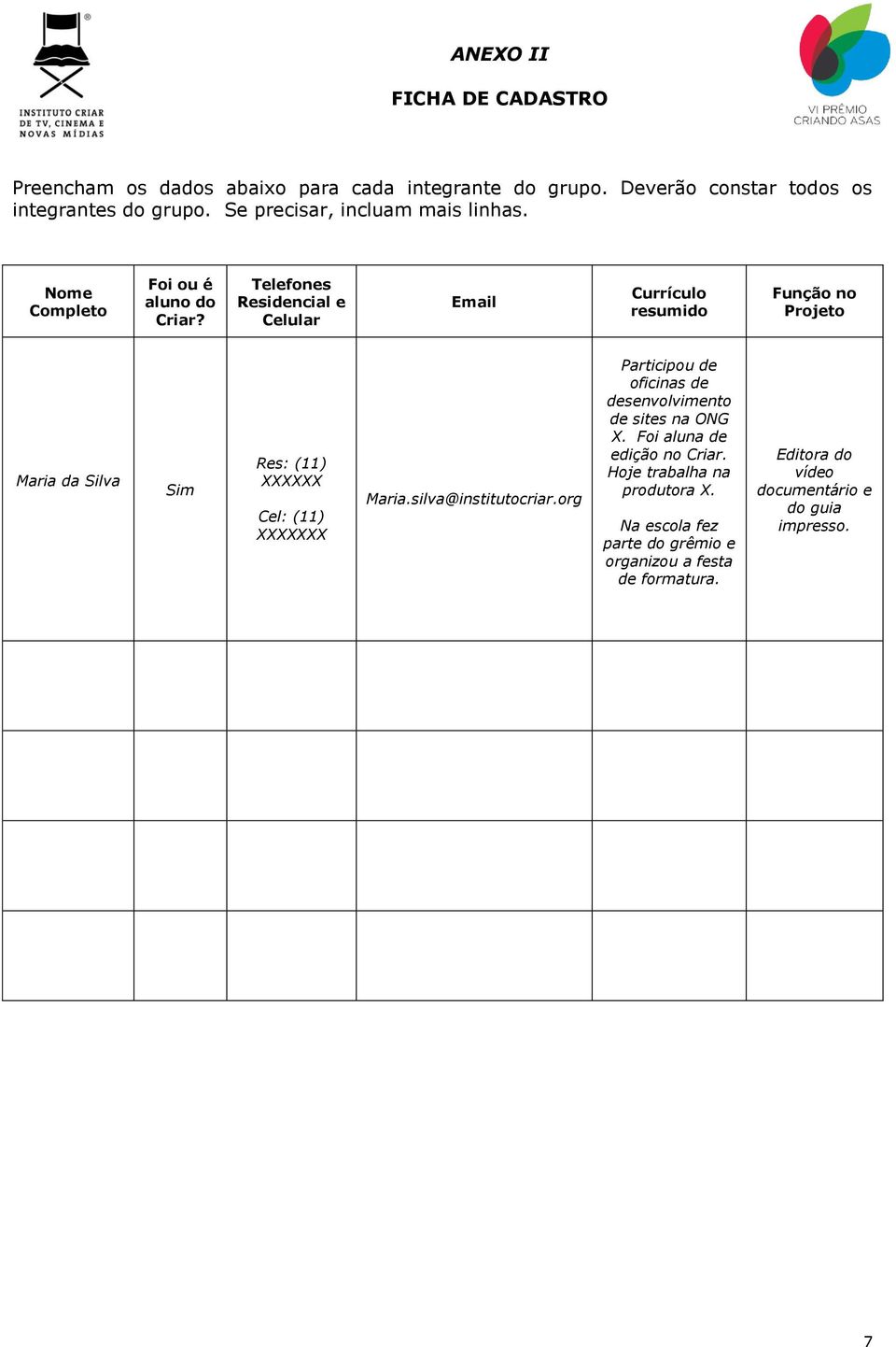 Telefones Residencial e Celular Email Currículo resumido Função no Projeto Maria da Silva Sim Res: (11) Cel: (11) Maria.silva@institutocriar.