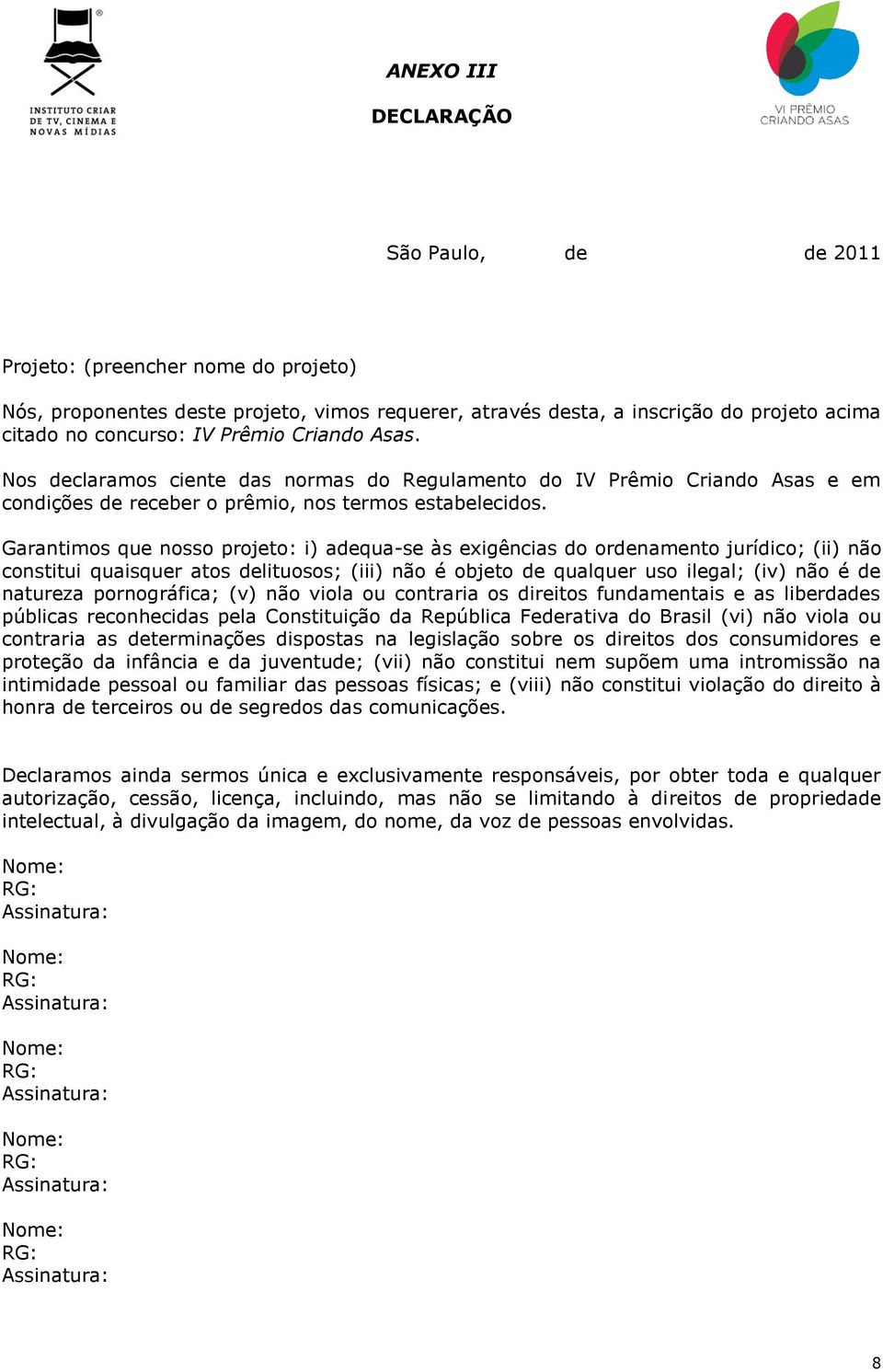 Garantimos que nosso projeto: i) adequa-se às exigências do ordenamento jurídico; (ii) não constitui quaisquer atos delituosos; (iii) não é objeto de qualquer uso ilegal; (iv) não é de natureza