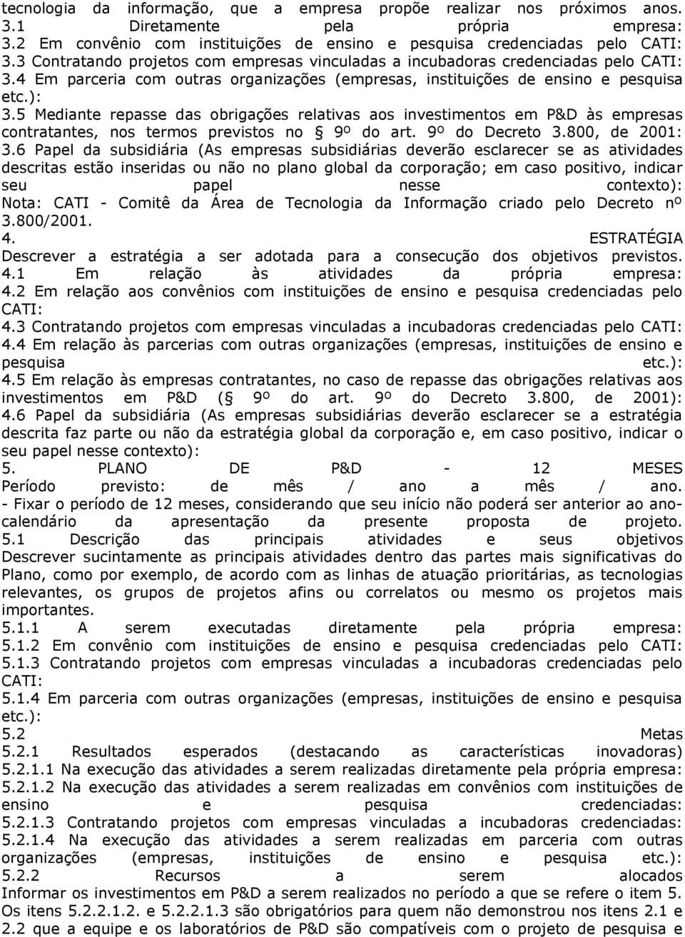 5 Mediante repasse das obrigações relativas aos investimentos em P&D às empresas contratantes, nos termos previstos no 9º do art. 9º do Decreto 3.800, de 2001: 3.