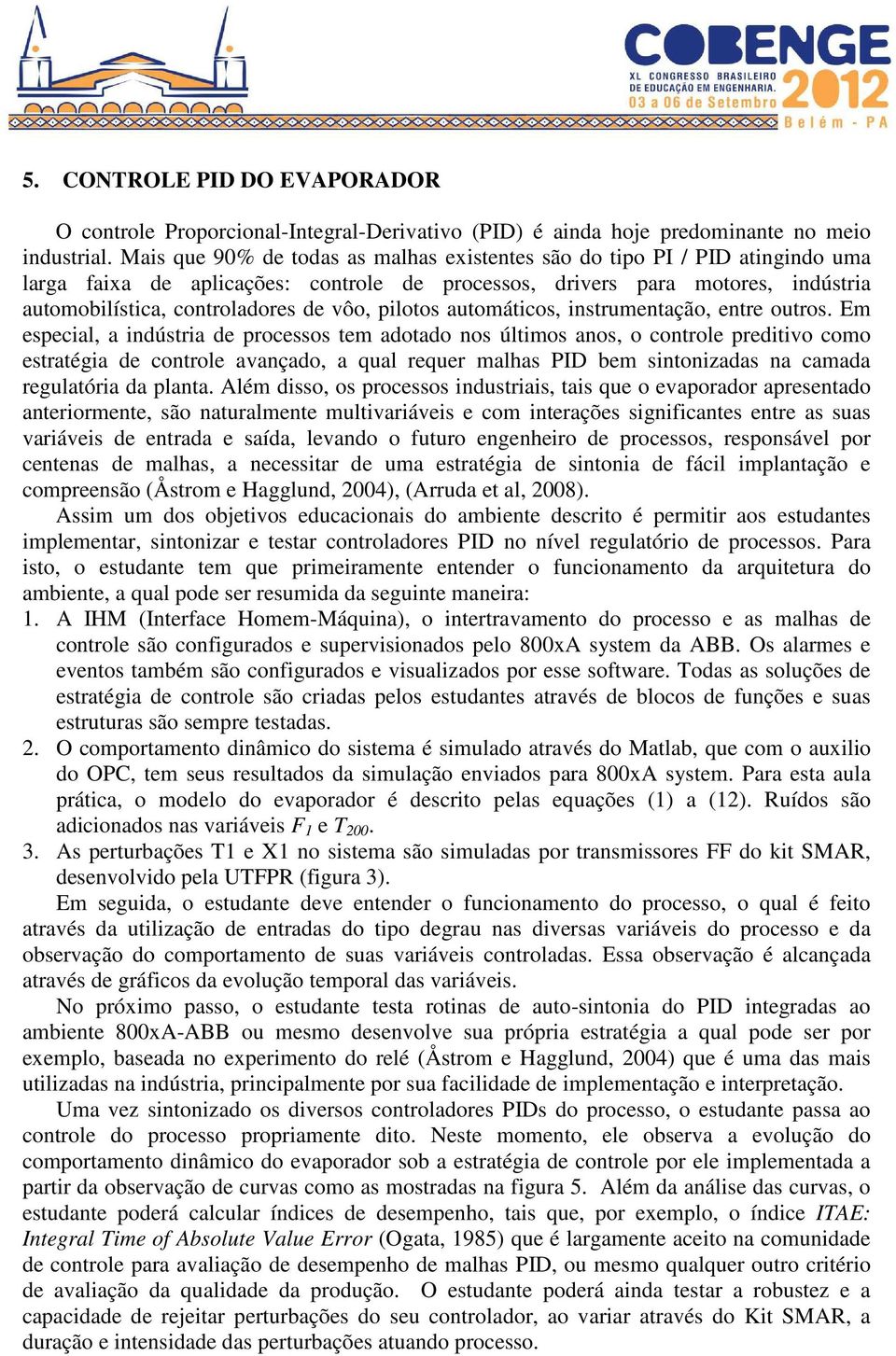 pilotos automáticos, instrumentação, entre outros.