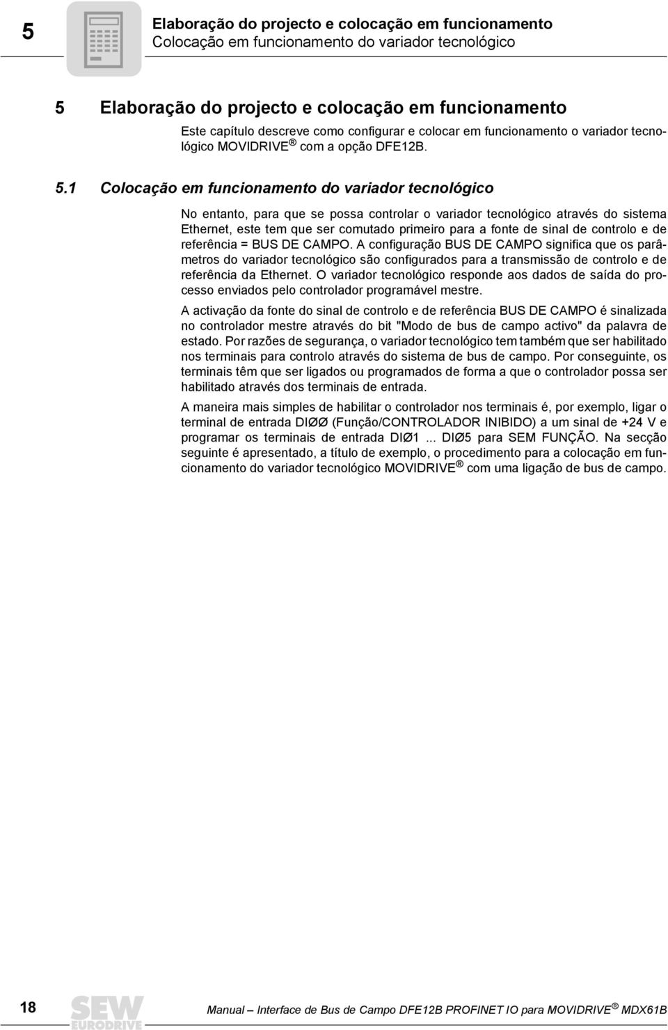 1 Colocação em funcionamento do variador tecnológico No entanto, para que se possa controlar o variador tecnológico através do sistema Ethernet, este tem que ser comutado primeiro para a fonte de