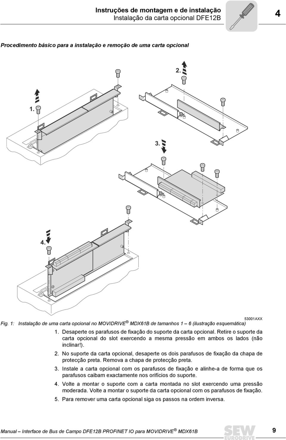 Retire o suporte da carta opcional do slot exercendo a mesma pressão em ambos os lados (não inclinar!). 2.