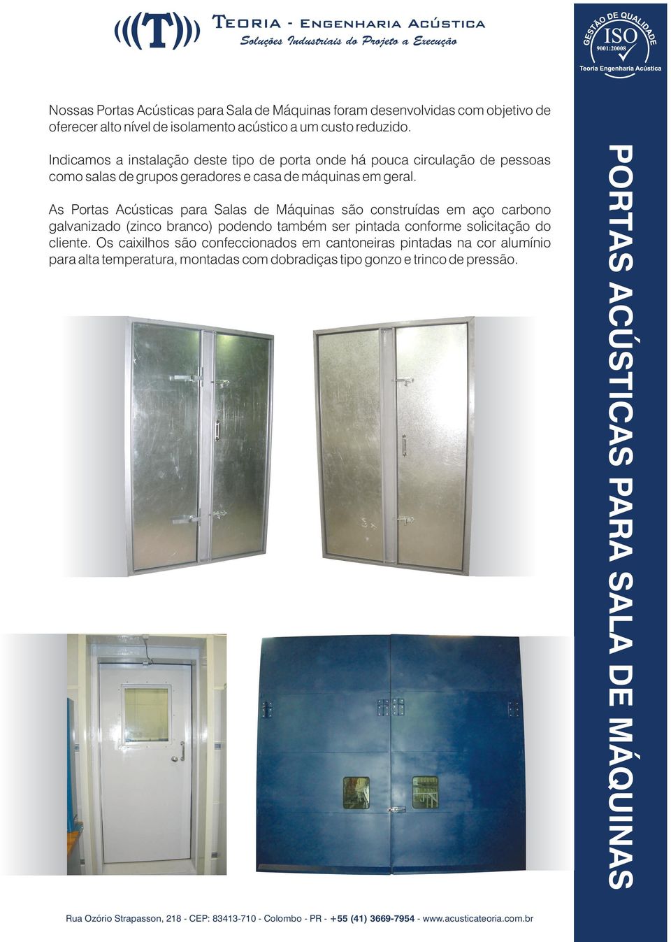 As Portas Acústicas para Salas de Máquinas são construídas em aço carbono galvanizado (zinco branco) podendo também ser pintada conforme solicitação do