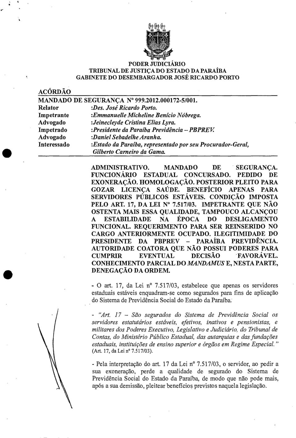 Interessado :Estado da Paraíba, representado por seu Procurador-Geral, Gilberto Carneiro da Gama. ADMINISTRATIVO. MANDADO DE SEGURANÇA. FUNCIONÁRIO ESTADUAL CONCURSADO. PEDIDO DE EXONERAÇÃO.