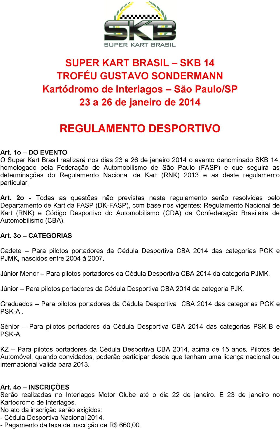 do Regulamento Nacional de Kart (RNK) 2013 e as deste regulamento particular. Art.